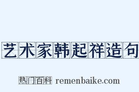 艺术家韩起祥造句是什么意思的图片